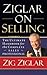Ziglar on Selling by Zig Ziglar Ziglar on Selling by Zig Ziglar