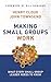 Making Small Groups Work: What Every Small Group Leader Needs to Know