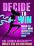 Decide to Win: Unleash Who You ARE, And Go All In to Create the Life You Want! (Revolutionary Fucking Leader Book 5)