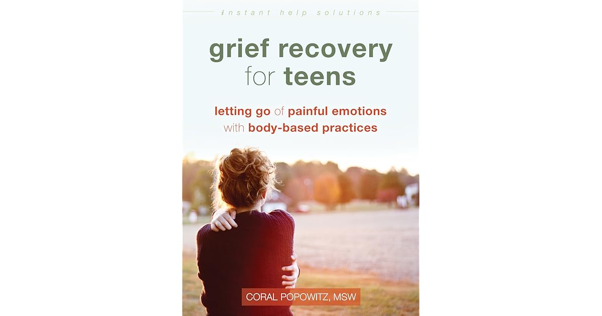 Grief Recovery for Teens Letting Go of Painful Emotions with BodyBased Practices by Coral Popowitz