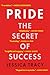 Pride: The Secret of Success – Mastering the Double-Edged Emotion that Drives Excellence and Prestige