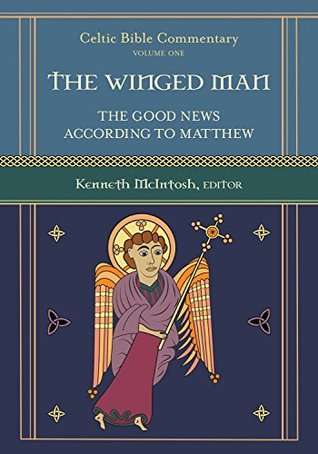 The Winged Man: The Good News According to Matthew (Celtic Bible Commentary Book 1)