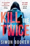 Kill Me Twice by Simon Booker