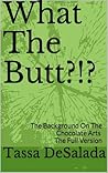 What The Butt?!? by Tassa Desalada