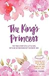 The King’S Princess: The True Story of a Little Girl with an Astonishing Gift Given by God