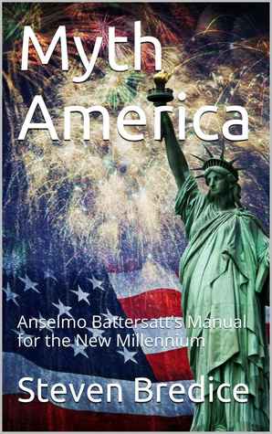 Myth America: Anselmo Battersatt's Manual for the New Millennium