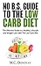 No B.S. Guide To The Low Carb Diet: The Ultimate Guide to a Healthy Lifestyle and Weight Loss with The Low Carb Diet