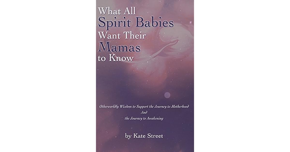 What All Spirit Babies Want Their Mamas to Know Otherworldly Wisdom to