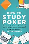 Book cover for How To Study Poker: Volume 1: Techniques For Making You A Better Player Today Than You Were Yesterday