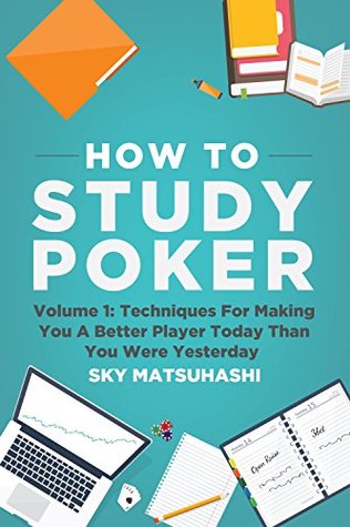How To Study Poker: Volume 1: Techniques For Making You A Better Player Today Than You Were Yesterday (Kindle Edition)