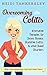 Overcoming Colitis: Alternative Therapies for Crohn's Disease, Ulcerative Colitis, and other Bowel Disorders