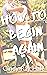 How to Begin Again: A Hanna...