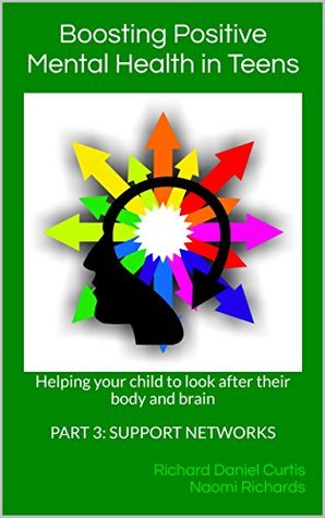 Boosting Positive Mental Health in Teens Part 3: Support Networks: Helping your child to look after their body and brain (Kindle Edition)