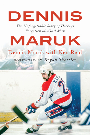 Dennis Maruk: The Unforgettable Story of Hockey’s Forgotten 60-Goal Man (Hardcover)