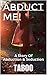 Abduct Me!: A Story Of Abduction & Seduction