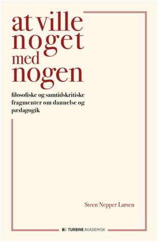 At ville noget med nogen: filosofiske og samtidskritiske fragmenter om dannelse og pædagogik
