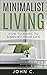 Minimalist Living: How to Guide to Simplify Your Life