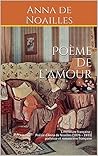 Poème de l'amour: Littérature française ; Poésie d'Anna de Noailles (1876 - 1933) poétesse et romancière française