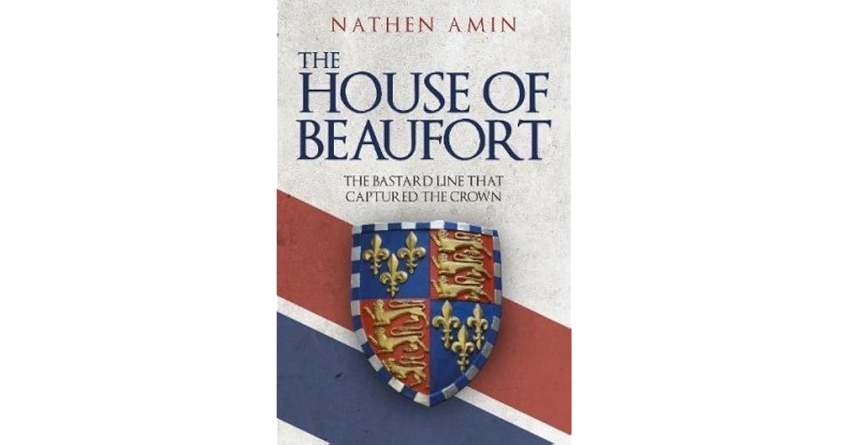 The House of Beaufort The Bastard Line that Captured the Crown by