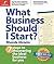 What Business Should I Start?: 7 Steps to Discovering the Ideal Business for You