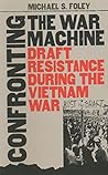 Confronting the War Machine: Draft Resistance during the Vietnam War Confronting the War Machine: Draft Resistance during the Vietnam War