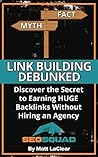 Link Building Debunked: Discover the Secret to Earning Huge Backlinks Without Hiring an SEO Agency Link Building Debunked: Discover the Secret to Earning Huge Backlinks Without Hiring an SEO Agency