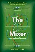 The Mixer: The Story of Premier League Tactics, from Route One to False Nines