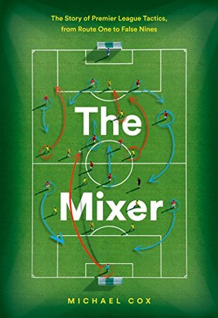 The Mixer: The Story of Premier League Tactics, from Route One to False Nines (Kindle Edition)