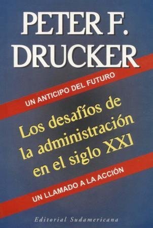 Los Desafíos de la Administración en el Siglo XX1: Un Anticipo del Futuro, un Llamado a la Acción (Management Challenges for the 21st Century) (Spanish Edition)