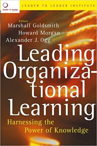 Leading Organizational Learning: Harnessing the Power of Knowledge (Jossey-Bass Leadership Series Book 299)