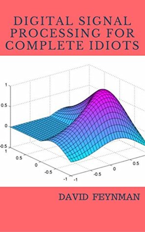 Digital Signal Processing for Complete Idiots (Electrical Engineering for Complete Idiots)