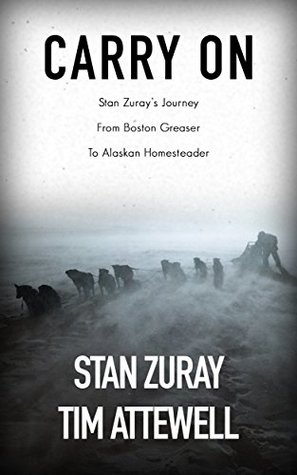 Carry On: Stan Zuray's Journey from Boston Greaser to Alaskan Homesteader