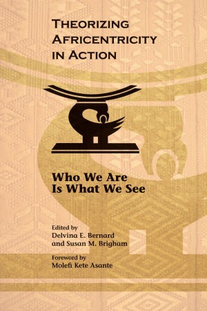 Theorizing Africentricity in Action: Who We Are Is What We See