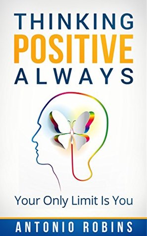 Positive Thinking: Thinking Positive Always: Your Only Limit Is You (Power Of Thinking Postive, Beyond Positive Thinking, Positive Thinking)