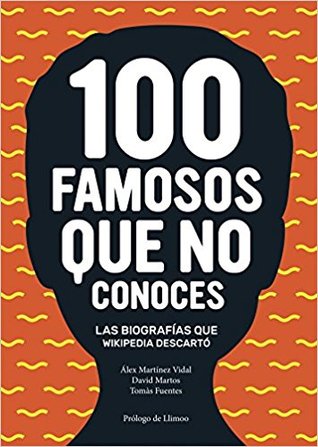 100 famosos que no conoces - Las biografías que wikipedia descartó.