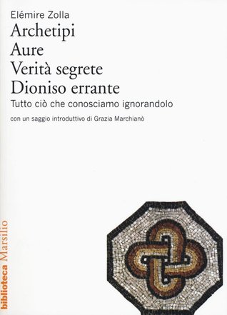 Archetipi. Aure. Verità segrete. Dioniso errante. Tutto ciò che conosciamo ignorandolo (Paperback)