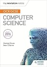 My Revision Notes OCR GCSE Computer Scie My Revision Notes OCR GCSE Computer Scie