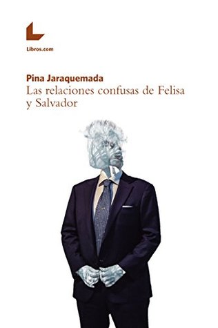 Las relaciones confusas de Felisa y Salvador by Pina Jaraquemada