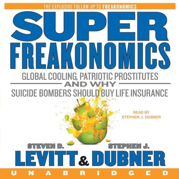 Superfreakonomics: Global Cooling, Patriotic Prostitutes, and Why Suicide Bombers Should Buy Life Insurance
