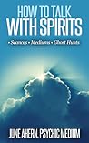 How to Talk With Spirits: Séances, Mediums, Ghost Hunts