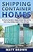 Shipping Container Homes: The Step-by-Step Guide to Shipping Container Homes and Tiny House Living, Including Examples of Plans and Designs