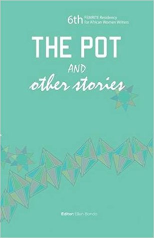 The Pot and Other Stories (Stories of the 6th Femrite Residency for African Women Writers)