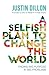 A Selfish Plan to Change the World by Justin Dillon
