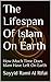 The Lifespan Of Islam On Earth: How Much Time Does Islam Have Left On Earth