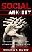 Social Anxiety: How To Overcome Shyness, Fear, Stress And Low Confidence Proven Step By Step (overcoming anxiety , building self confidence , over coming fear , love yourself , self confidence)