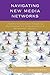 Navigating New Media Networks: Understanding and Managing Communication Challenges in a Networked Society (Studies in New Media)