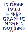 Isidore Isou: Hypergraphic Novels – 1950-1984 Isidore Isou: Hypergraphic Novels – 1950-1984