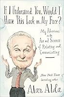 If I Understood You, Would I Have This Look on My Face?: My Adventures in the Art and Science of Relating and Communicating