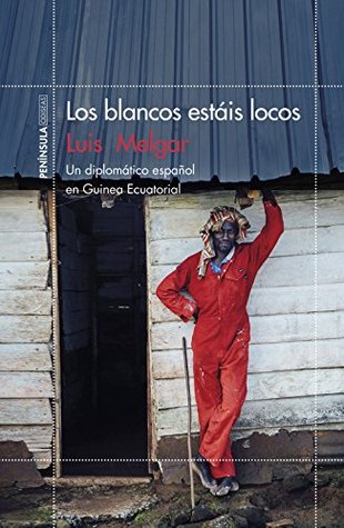 Los blancos estáis locos: Un diplomático español en Guinea Ecuatorial (Kindle Edition)