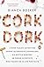 Cork Dork: A Wine-Fueled Adventure Among the Obsessive Sommeliers, Big Bottle Hunters, and Rogue Scientists Who Taught Me to Live for Taste